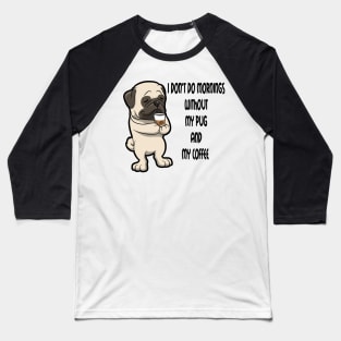 Pug Breed Mornings Without Coffee And Dog Baseball T-Shirt